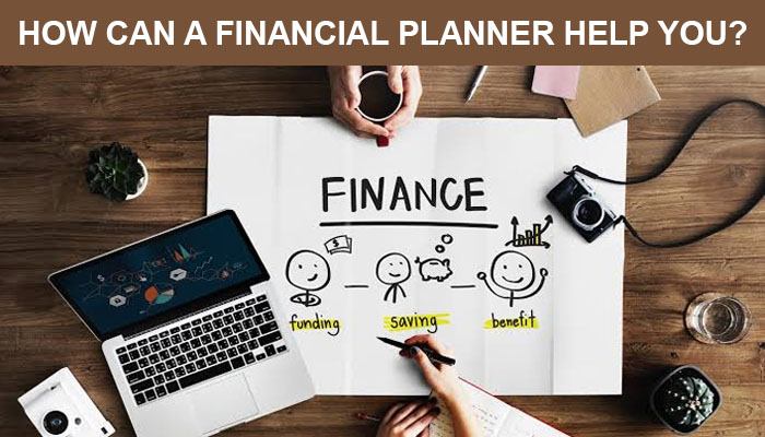 HOW CAN A FINANCIAL PLANNER HELP YOU?